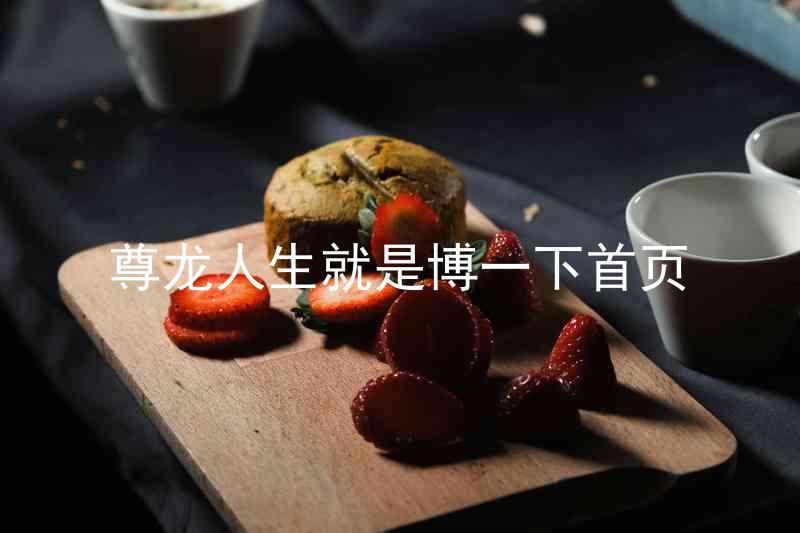 尊龙人生就是博一下首页