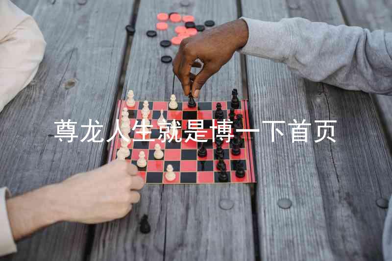 尊龙人生就是博一下首页