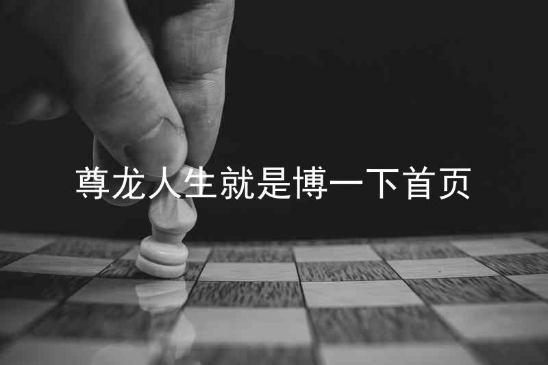 尊龙人生就是博一下首页