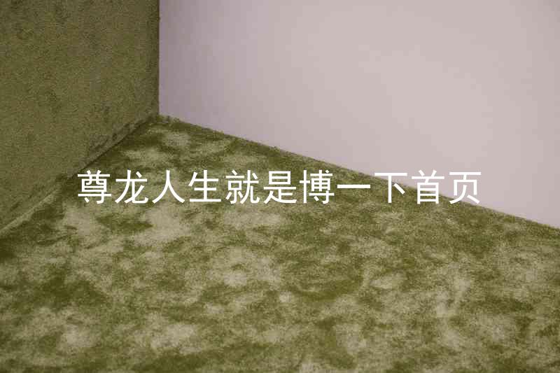尊龙人生就是博一下首页